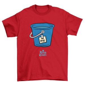 I'm A Bucket T-Shirt